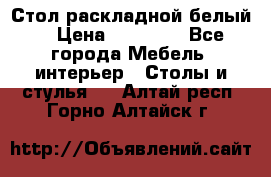 Стол раскладной белый  › Цена ­ 19 900 - Все города Мебель, интерьер » Столы и стулья   . Алтай респ.,Горно-Алтайск г.